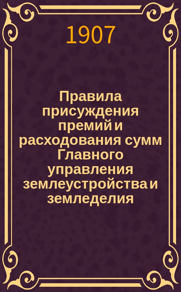 Правила присуждения премий и расходования сумм Главного управления землеустройства и земледелия, отпускаемых по Департаменту земледелия, на сельскохозяйственные выставки; Наставление к фотографированию животных