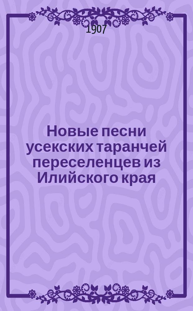 Новые песни усекских таранчей переселенцев из Илийского края : Таранчин. текст с рус. переводом и примеч. Н.Н. Пантусова и с предисл. и транскр. Н.Ф. Катанова