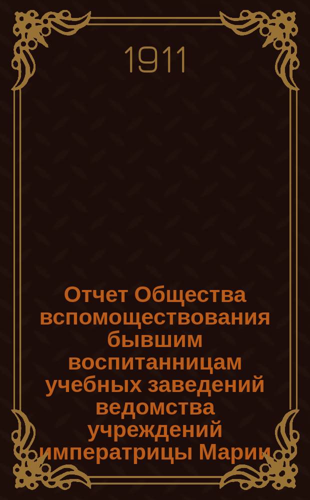 Отчет Общества вспомоществования бывшим воспитанницам учебных заведений ведомства учреждений императрицы Марии... за 1909 и 1910 гг.