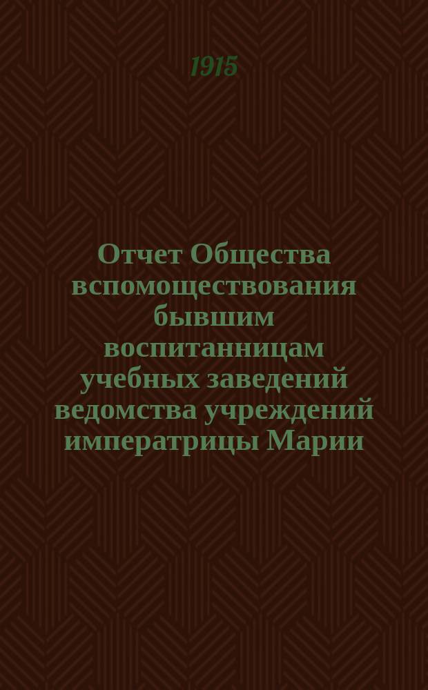 Отчет Общества вспомоществования бывшим воспитанницам учебных заведений ведомства учреждений императрицы Марии... за 1914 год
