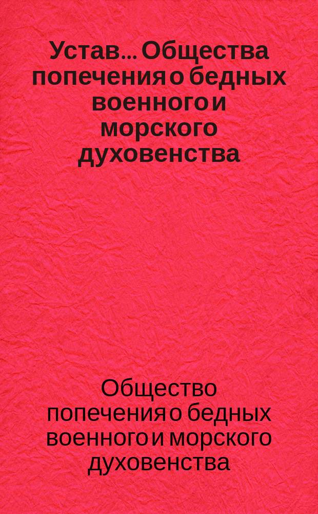 Устав... Общества попечения о бедных военного и морского духовенства : Утв. 11/30 нояб. 1906 г.