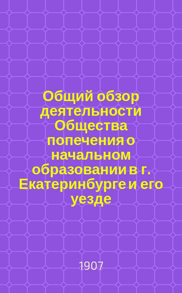 Общий обзор деятельности Общества попечения о начальном образовании в г. Екатеринбурге и его уезде... за 1901 год