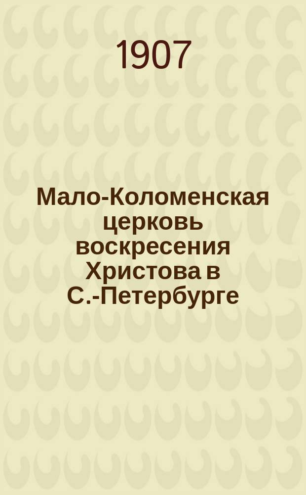 Мало-Коломенская церковь воскресения Христова в С.-Петербурге : Более извест. в народе под именем церкви св. Михаила Архангела : Ист. очерк