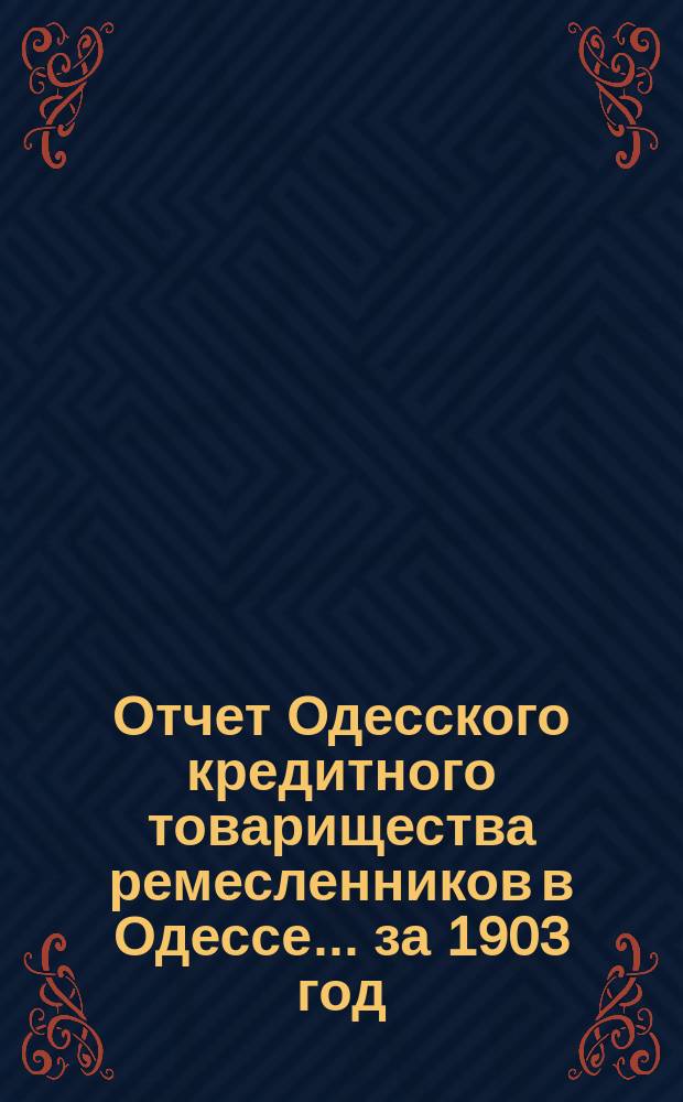 Отчет Одесского кредитного товарищества ремесленников в Одессе... за 1903 год