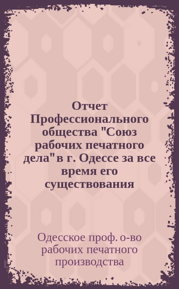 Отчет Профессионального общества "Союз рабочих печатного дела" в г. Одессе за все время его существования