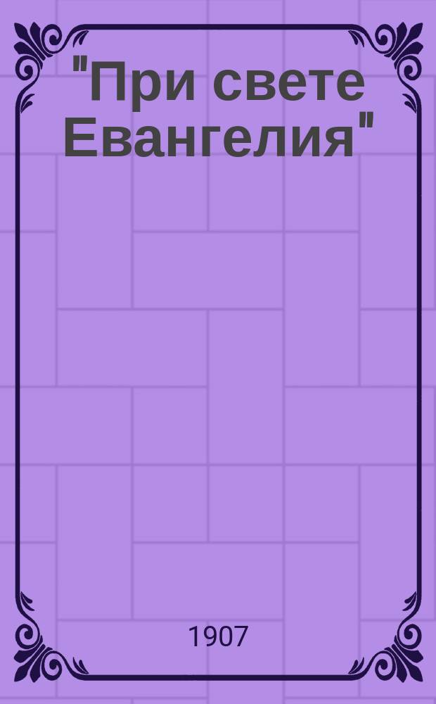 "При свете Евангелия" : Сб. поучений на воскрес. и празднич. дни
