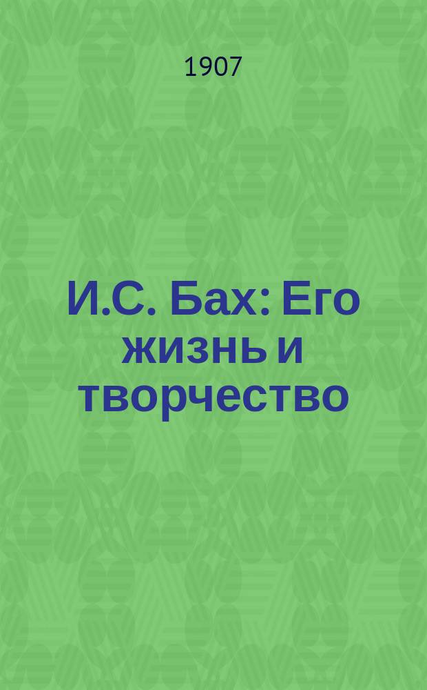 И.С. Бах : Его жизнь и творчество