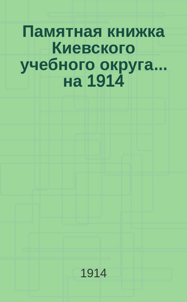 Памятная книжка Киевского учебного округа. ... на 1914/1915 учебный год