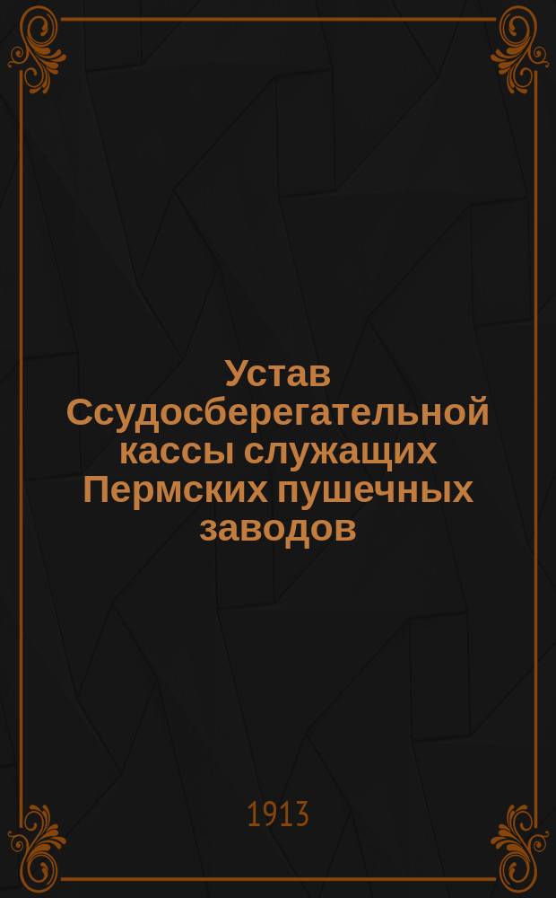 Устав Ссудосберегательной кассы служащих Пермских пушечных заводов : Утв. 11 нояб. 1857 г.