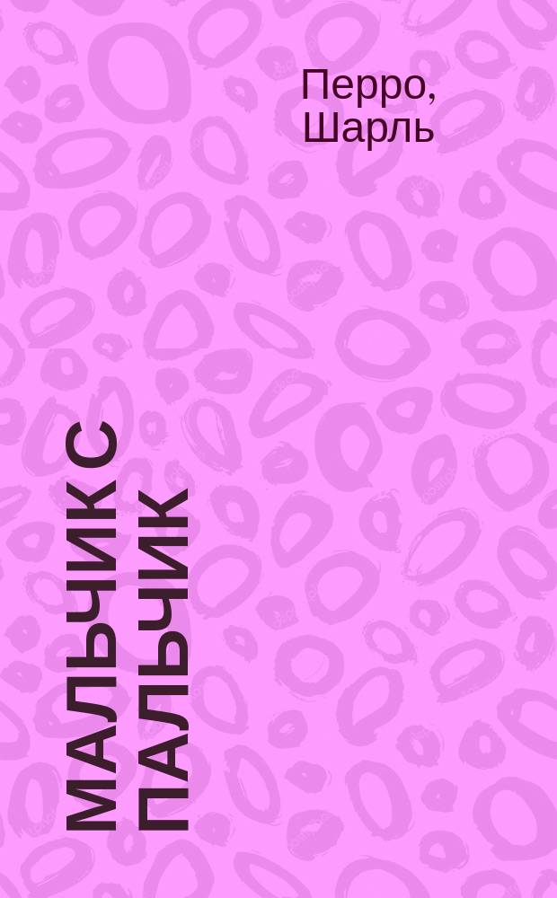 Мальчик с пальчик : Дет. волшеб. сказка