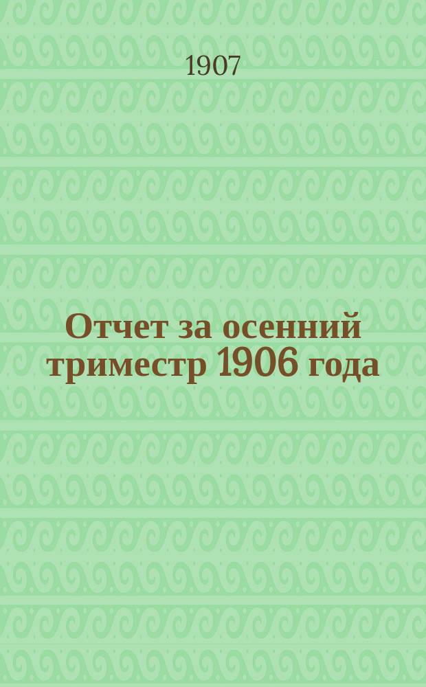 Отчет за осенний триместр 1906 года