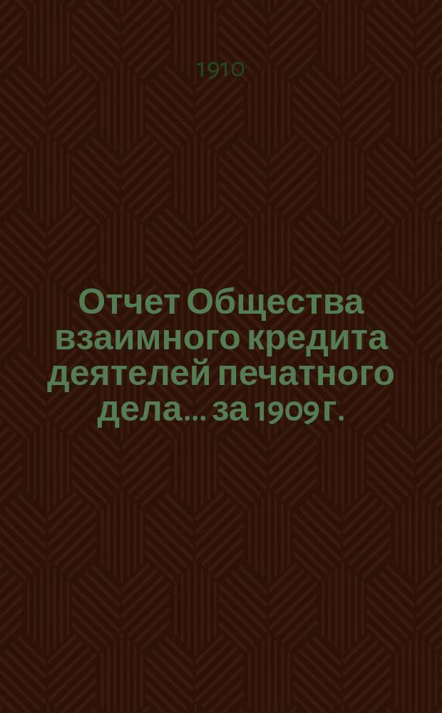 Отчет Общества взаимного кредита деятелей печатного дела... ... за 1909 г.