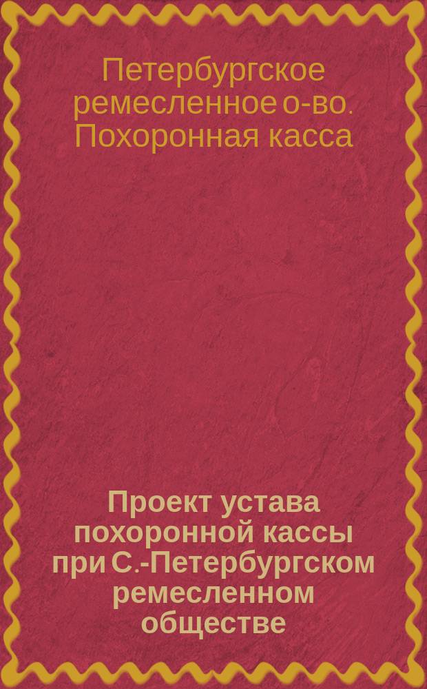 Проект устава похоронной кассы при С.-Петербургском ремесленном обществе