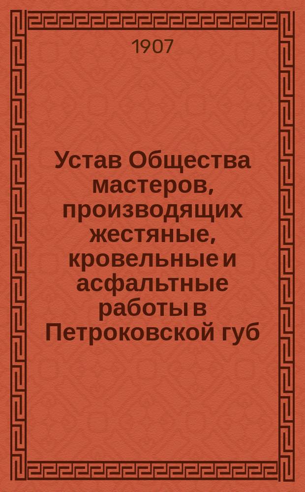Устав Общества мастеров, производящих жестяные, кровельные и асфальтные работы в Петроковской губ.