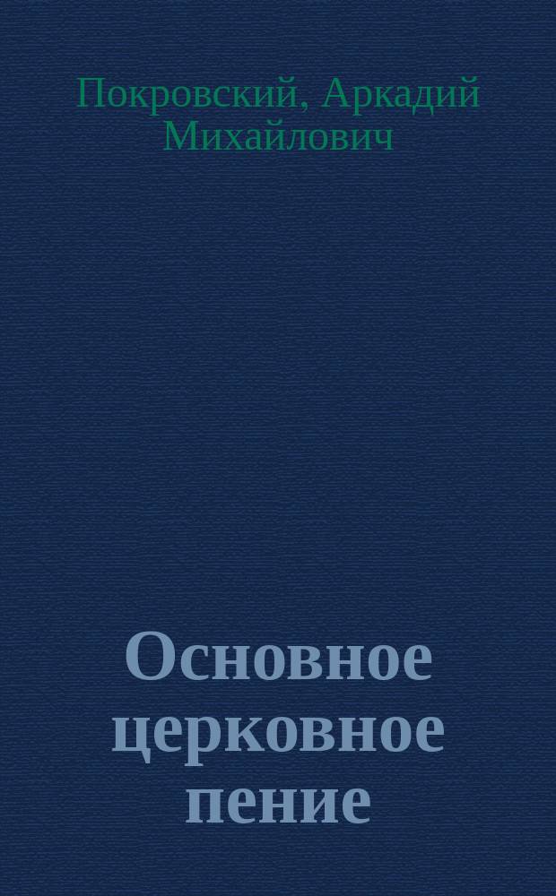 Основное церковное пение (ч. 1) и Элементарная теория музыки применительно к преподаванию церковного пения (ч. 2) : Уроки, дан. на певч. курсах в г. Новгороде