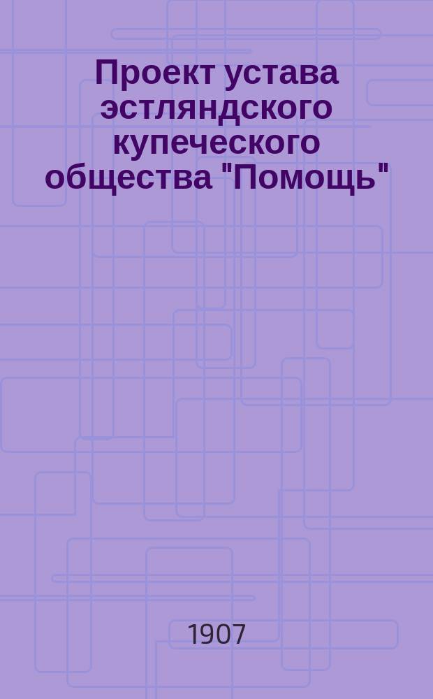Проект устава эстляндского купеческого общества "Помощь"
