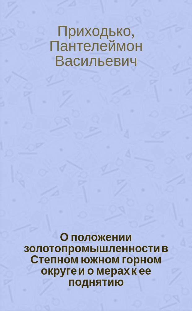 О положении золотопромышленности в Степном южном горном округе и о мерах к ее поднятию