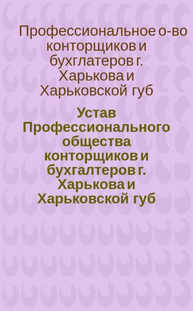Устав Профессионального общества конторщиков и бухгалтеров г. Харькова и Харьковской губ.