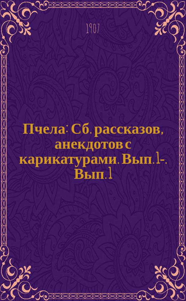 Пчела : Сб. рассказов, анекдотов с карикатурами. Вып. 1-. Вып. 1
