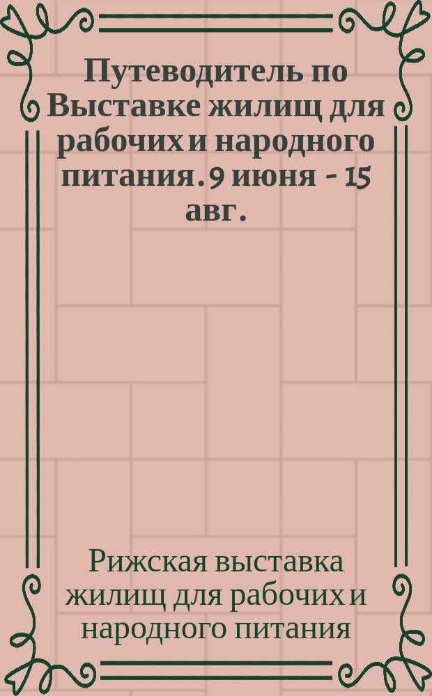 Путеводитель по Выставке жилищ для рабочих и народного питания. 9 июня - 15 авг.