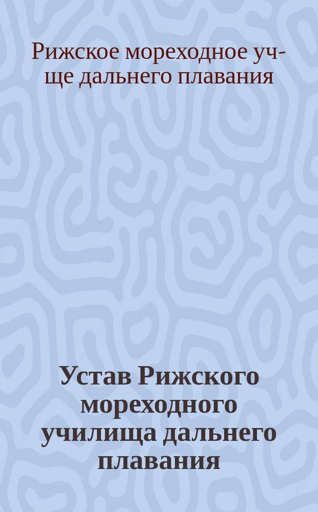 Устав Рижского мореходного училища дальнего плавания : Утв. 18 сент. 1904 г.