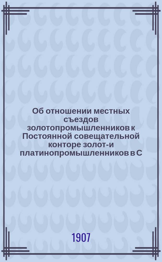 Об отношении местных съездов золотопромышленников к Постоянной совещательной конторе золото- и платинопромышленников в С.-Петербурге : Докл. горн. инж. И.И. Роговина