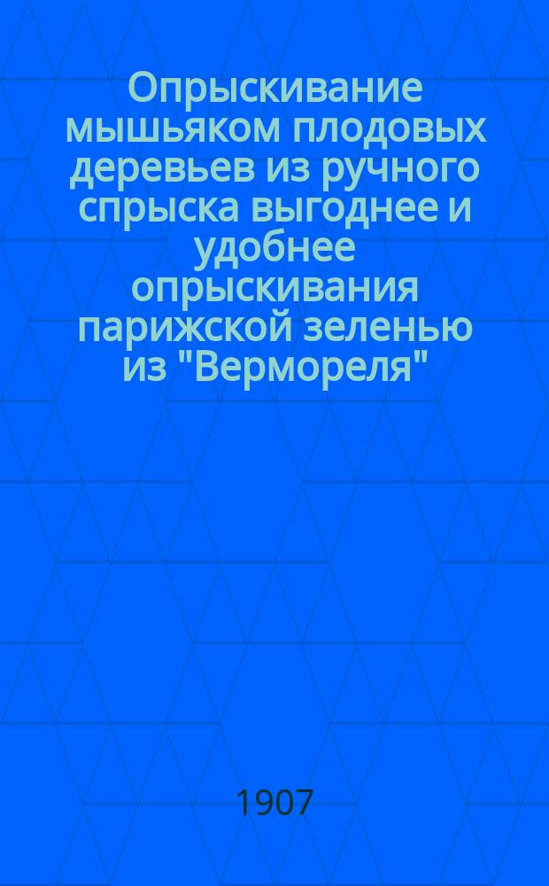 ... Опрыскивание мышьяком плодовых деревьев из ручного спрыска выгоднее и удобнее опрыскивания парижской зеленью из "Вермореля"