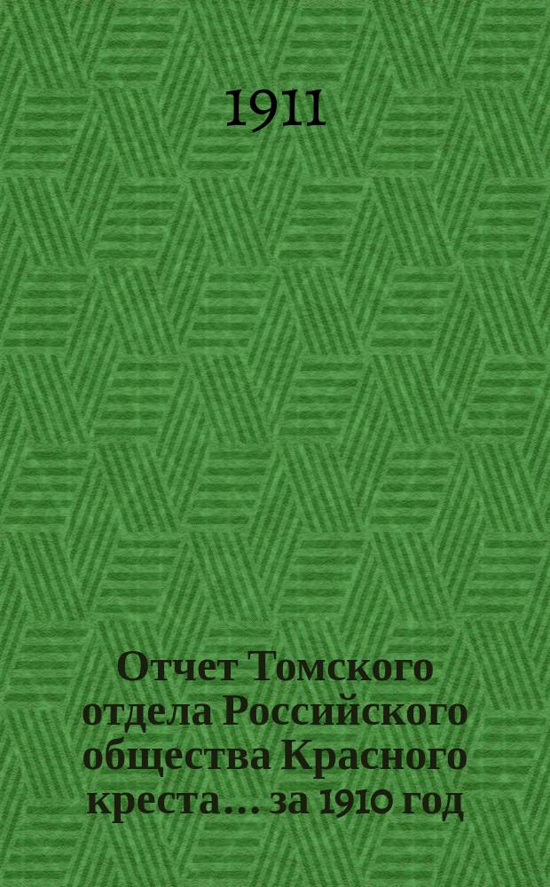Отчет Томского отдела Российского общества Красного креста... ... за 1910 год