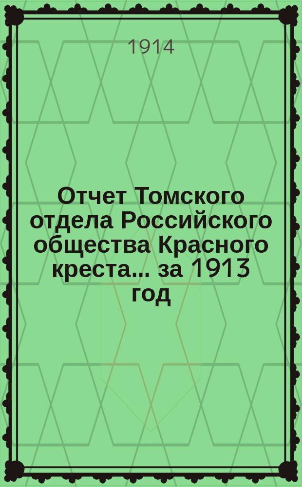Отчет Томского отдела Российского общества Красного креста... ... за 1913 год
