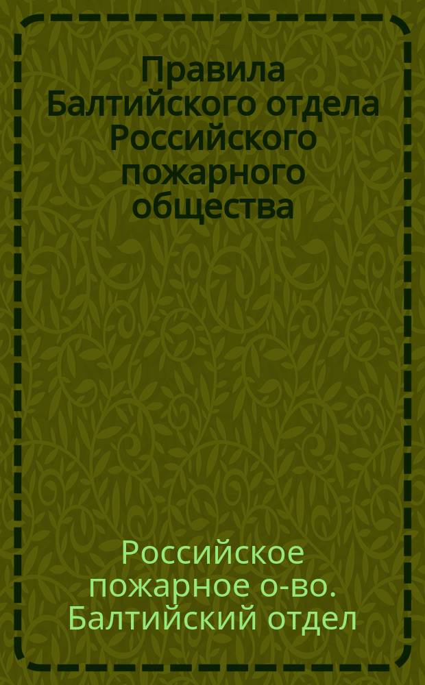 Правила Балтийского отдела Российского пожарного общества : Утв. 1 июня 1907 г.