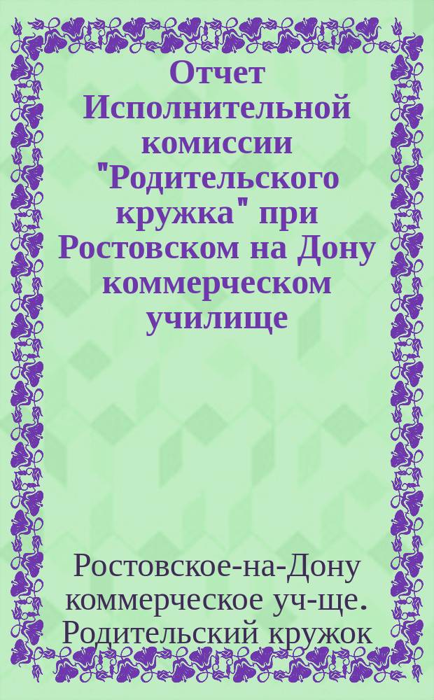Отчет Исполнительной комиссии "Родительского кружка" при Ростовском на Дону коммерческом училище...