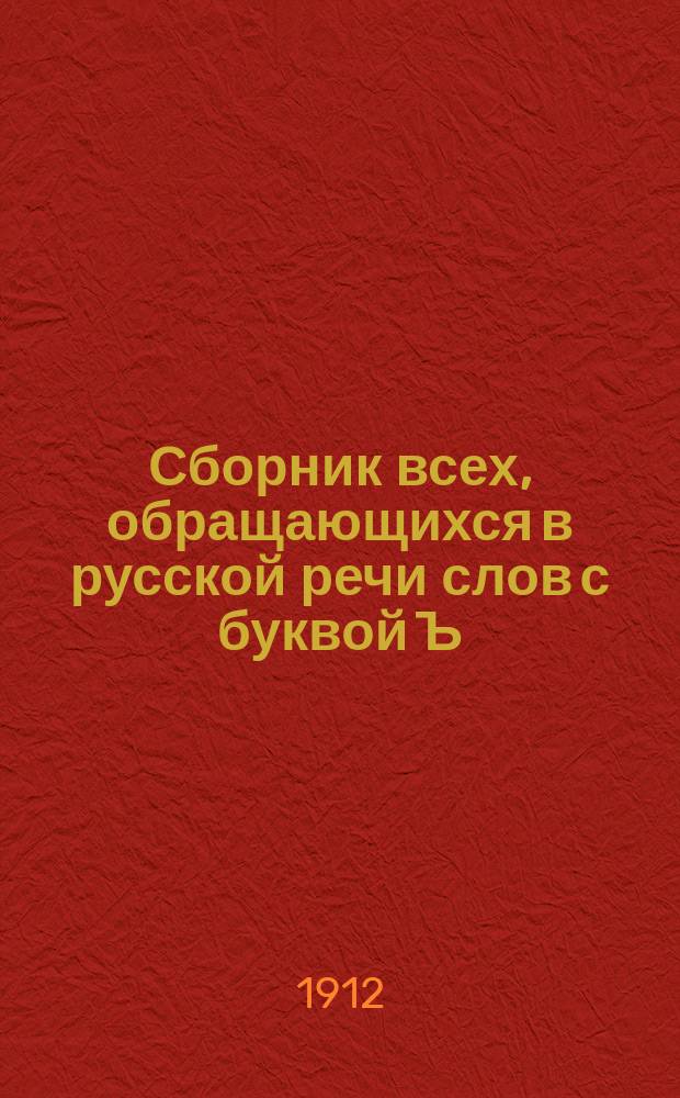 Сборник всех, обращающихся в русской речи слов с буквой Ъ : (В стихах)