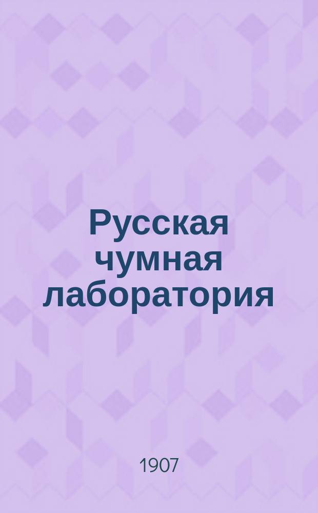 Русская чумная лаборатория: 1. Герои науки. Вместо введ. Л.З. Мороховца, засл. орд. проф. Моск. ун-та. 2. Чумная лаборатория Института экспериментальной медицины на форте Александр I в Кронштадте. Н.М. Берестнева, пр.-доц. Моск. ун-та, зав. Чум. лаб.