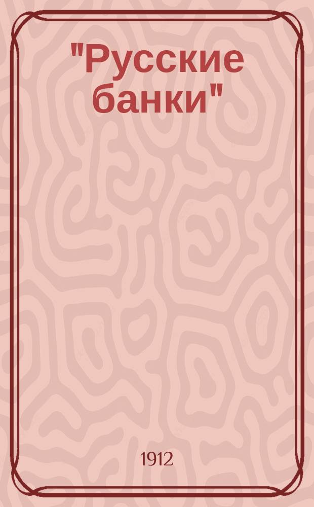 "Русские банки" : Перечень городов и селений, в коих находятся кредит. учреждения и их фил. отд-ния... ... к 1 февраля 1912 года