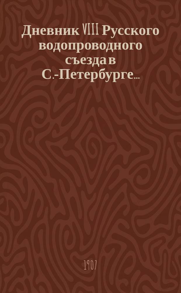 Дневник VIII Русского водопроводного съезда в С.-Петербурге ...