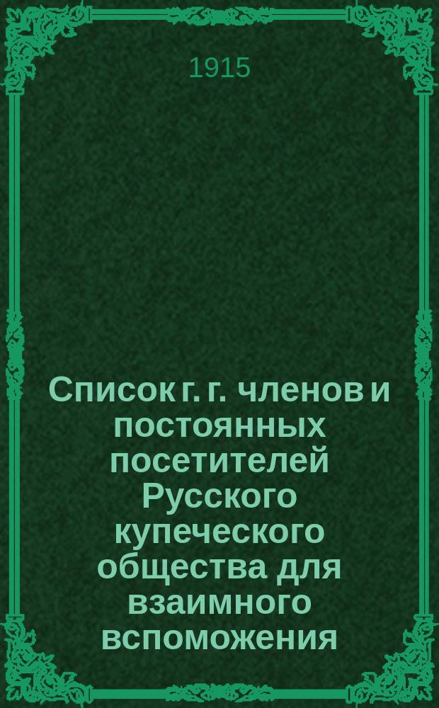 Список г. г. членов и постоянных посетителей Русского купеческого общества для взаимного вспоможения ... ... по 1 января 1915 года