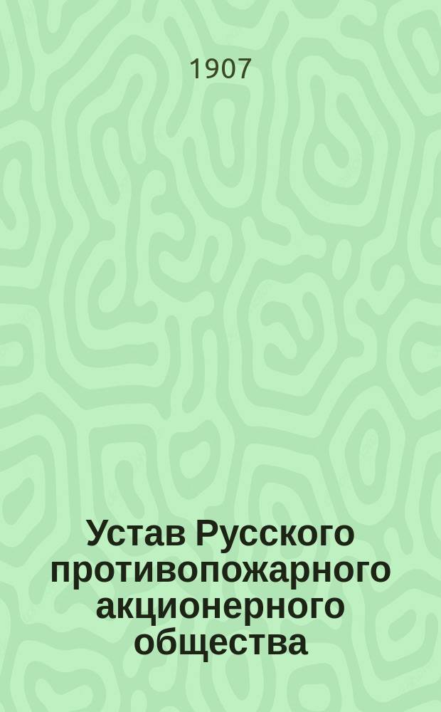 Устав Русского противопожарного акционерного общества : Утв. 25 авг. 1906 г.