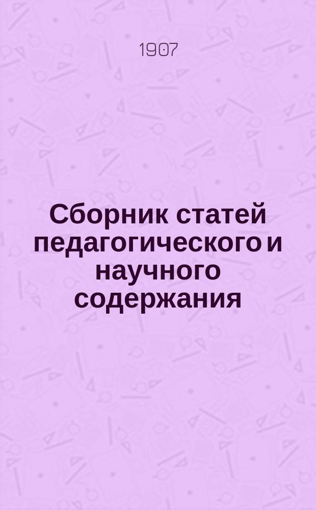 Сборник статей педагогического и научного содержания : Посвящается... Д.А. Синицкому, б. нач. Киево-Подол. и Фундуклеев. жен. гимназий ученицами пед. кл. под ред. преп. Ф.И. Альдингера. Вып. 1-