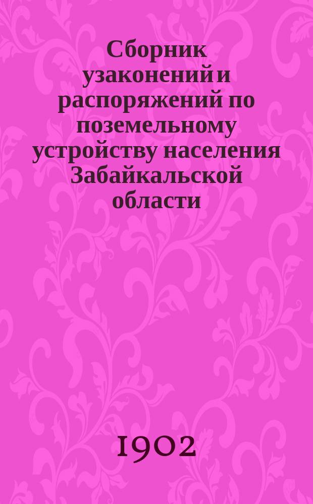 Сборник узаконений и распоряжений по поземельному устройству населения Забайкальской области