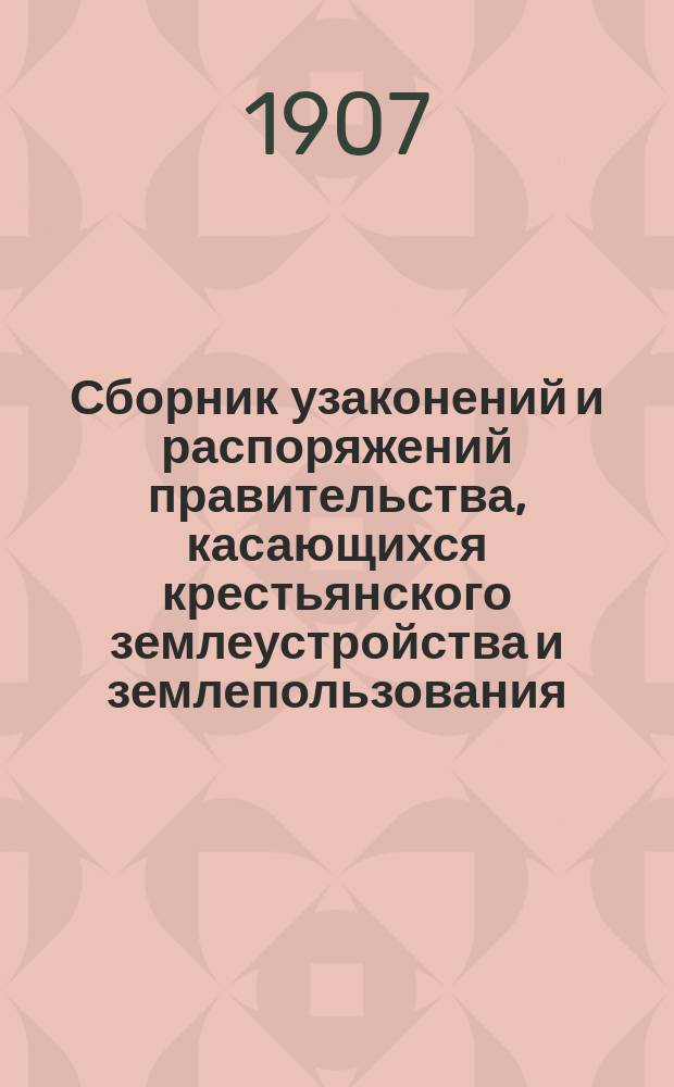 Сборник узаконений и распоряжений правительства, касающихся крестьянского землеустройства и землепользования