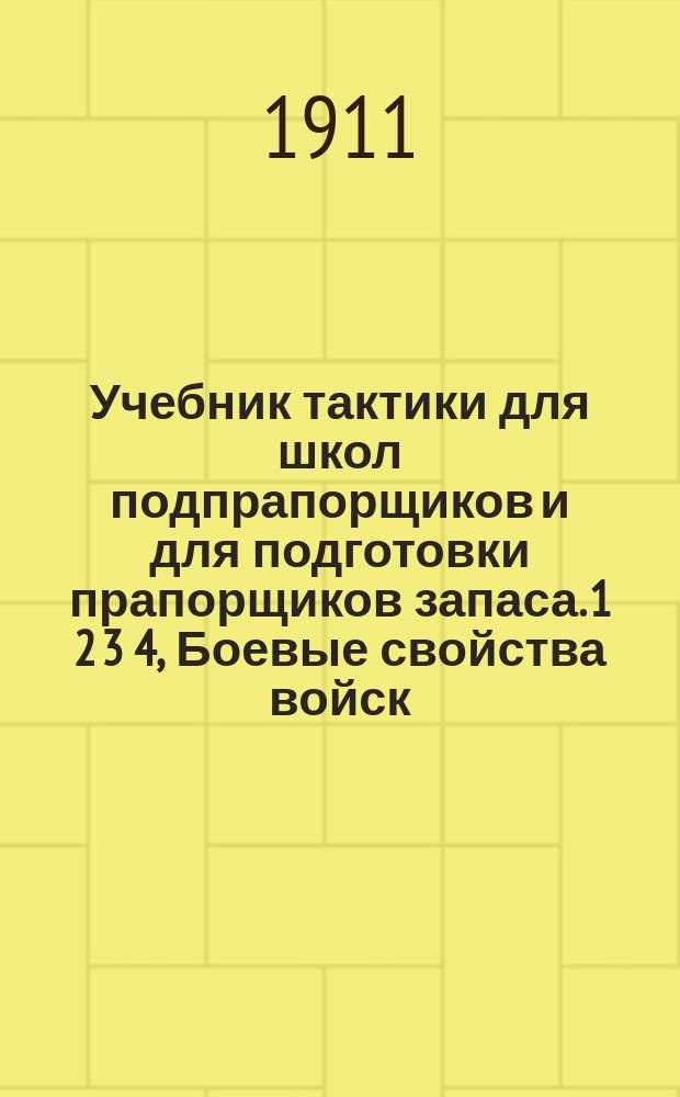 Учебник тактики для школ подпрапорщиков и для подготовки прапорщиков запаса. 1 2 3 4, Боевые свойства войск. Формы строя и способы действия в бою. Полевая служба войск. Бой. Практические упражнения