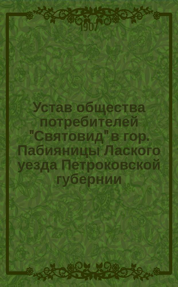 Устав общества потребителей "Святовид" в гор. Пабияницы Лаского уезда Петроковской губернии : Утв. 23 июля 1907 г.