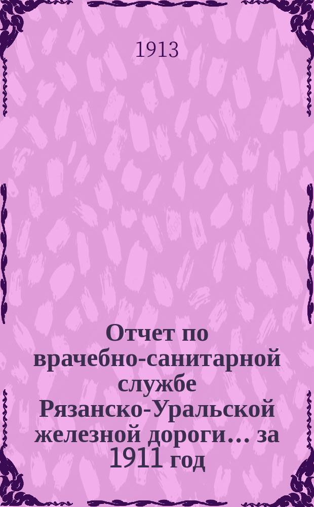 Отчет по врачебно-санитарной службе Рязанско-Уральской железной дороги... за 1911 год