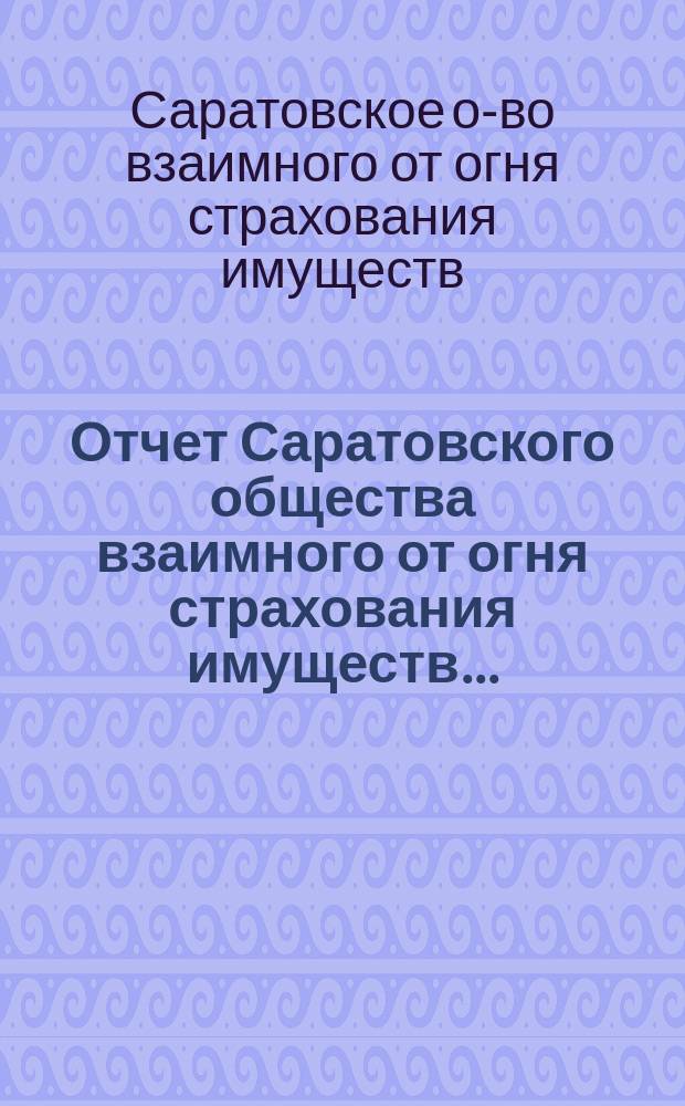 Отчет Саратовского общества взаимного от огня страхования имуществ...