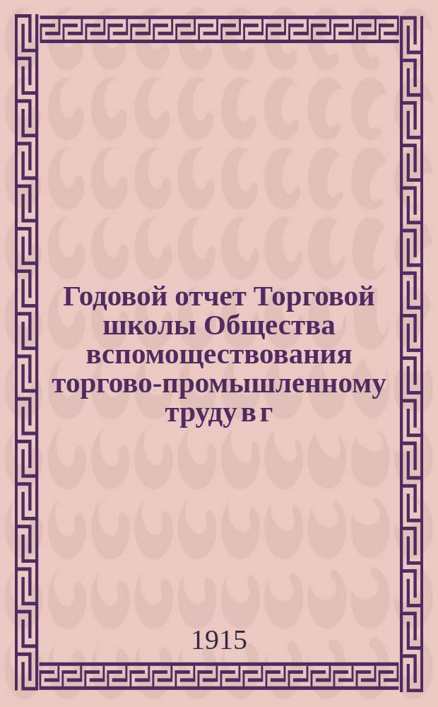 Годовой отчет Торговой школы Общества вспомоществования торгово-промышленному труду в г. Саратове... за 1913-1914 учебный год