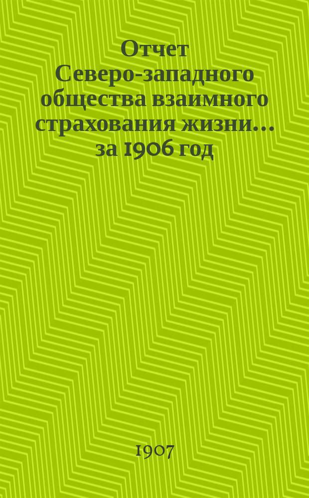 Отчет Северо-западного общества взаимного страхования жизни... ... за 1906 год