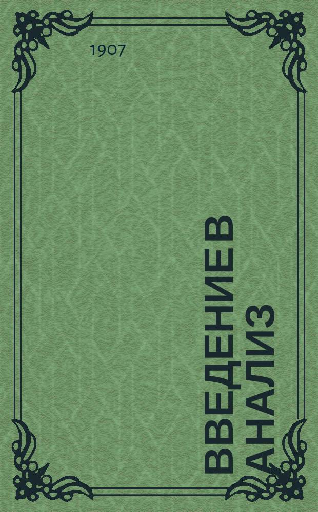 Введение в анализ : По лекциям, чит. в 1906 г. проф. Д.Ф. Селивановым