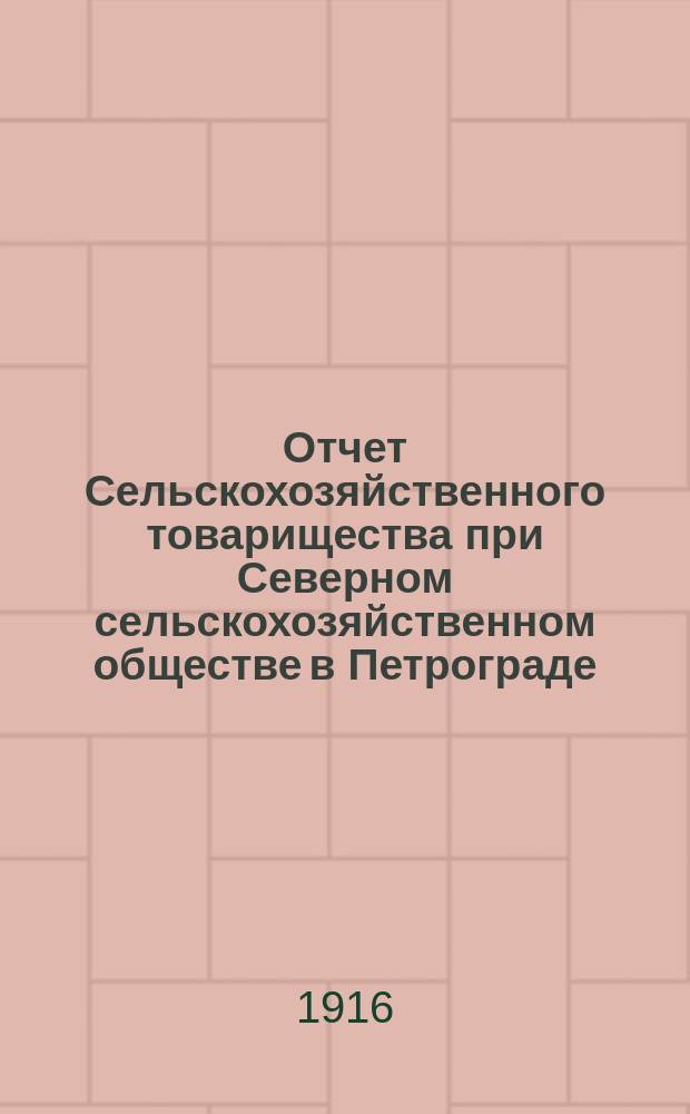 ... Отчет Сельскохозяйственного товарищества при Северном сельскохозяйственном обществе в Петрограде... 10-й