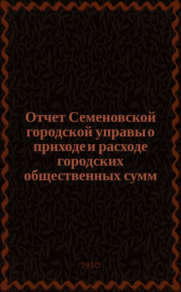 Отчет Семеновской городской управы о приходе и расходе городских общественных сумм... ... за 1908 год