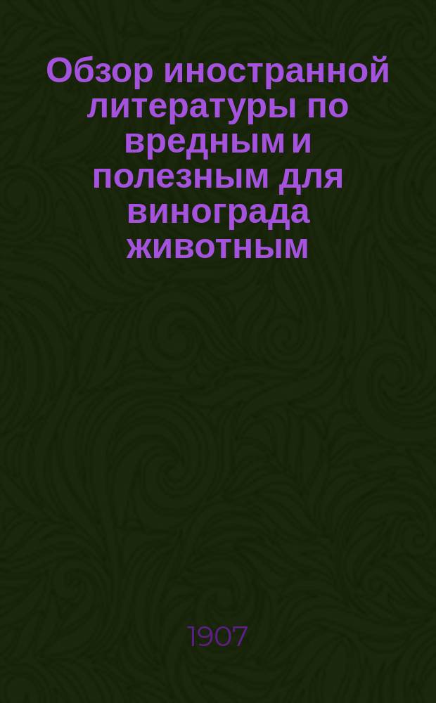 Обзор иностранной литературы по вредным и полезным для винограда животным : Kl. Gescher: "Die Nützlichen Weinbergsinsekten" (Кл. Гешер: "Полезные для винограда насекомые") Trier. 1905